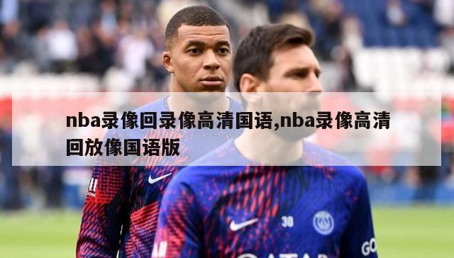 nba录像回录像高清国语,nba录像高清回放像国语版