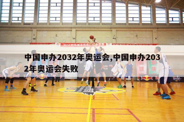 中国申办2032年奥运会,中国申办2032年奥运会失败