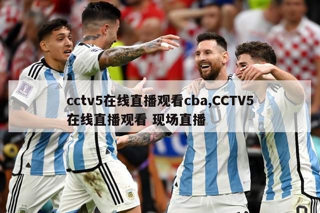 cctv5在线直播观看cba,CCTV5在线直播观看 现场直播