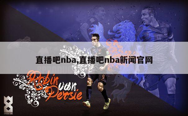 直播吧nba,直播吧nba新闻官网