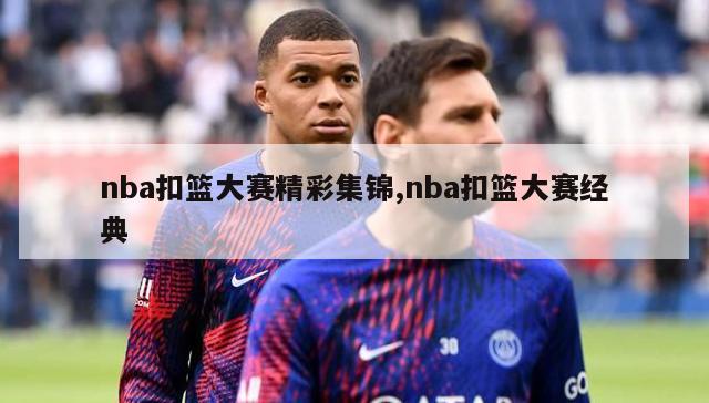 nba扣篮大赛精彩集锦,nba扣篮大赛经典