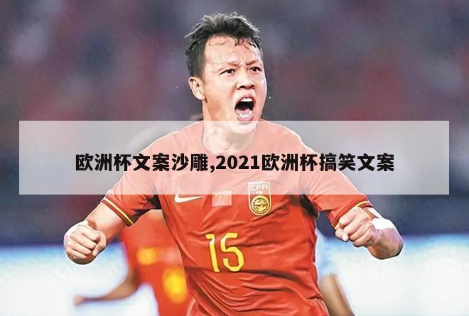 欧洲杯文案沙雕,2021欧洲杯搞笑文案