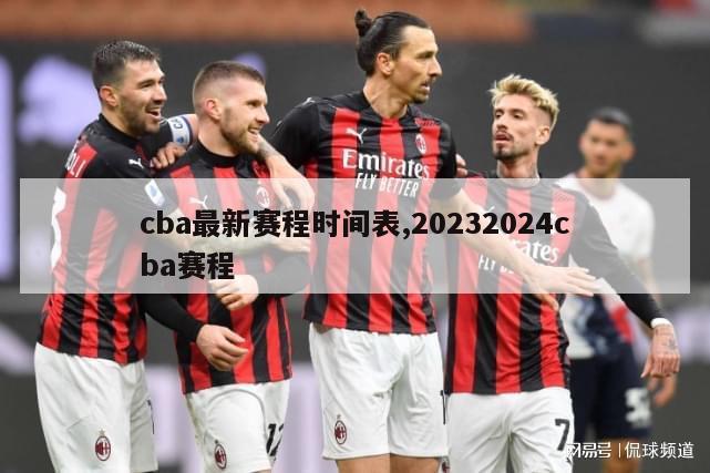 cba最新赛程时间表,20232024cba赛程