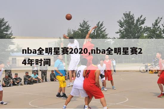 nba全明星赛2020,nba全明星赛24年时间