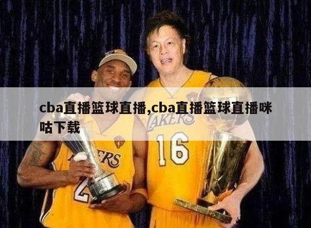 cba直播篮球直播,cba直播篮球直播咪咕下载