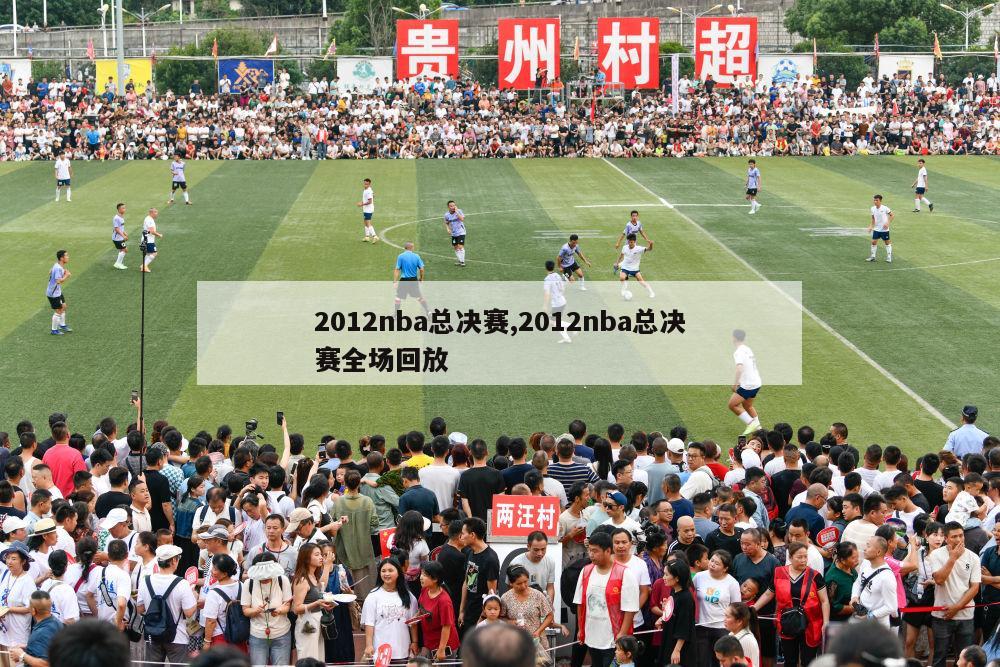 2012nba总决赛,2012nba总决赛全场回放