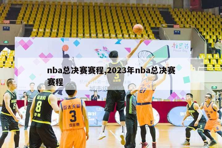 nba总决赛赛程,2023年nba总决赛赛程