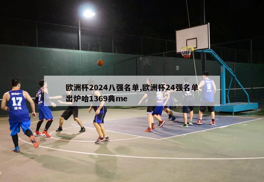 欧洲杯2024八强名单,欧洲杯24强名单出炉哈1369典me