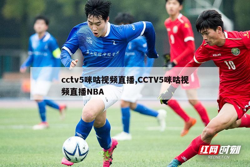 cctv5咪咕视频直播,CCTV5咪咕视频直播NBA