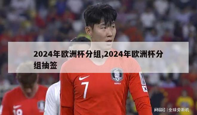 2024年欧洲杯分组,2024年欧洲杯分组抽签