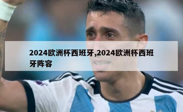 2024欧洲杯西班牙,2024欧洲杯西班牙阵容