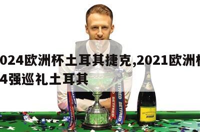 2024欧洲杯土耳其捷克,2021欧洲杯24强巡礼土耳其