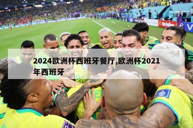 2024欧洲杯西班牙餐厅,欧洲杯2021年西班牙