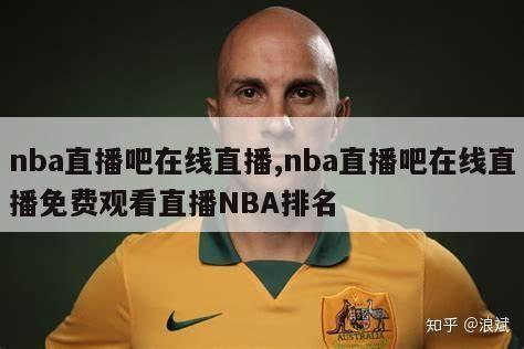 nba直播吧在线直播,nba直播吧在线直播免费观看直播NBA排名