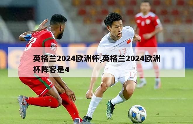 英格兰2024欧洲杯,英格兰2024欧洲杯阵容是4