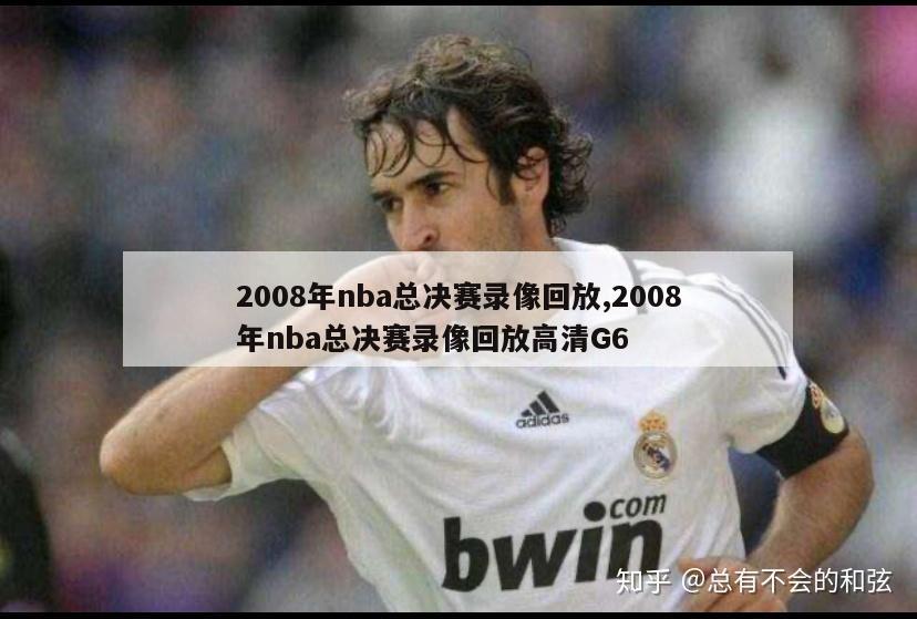 2008年nba总决赛录像回放,2008年nba总决赛录像回放高清G6