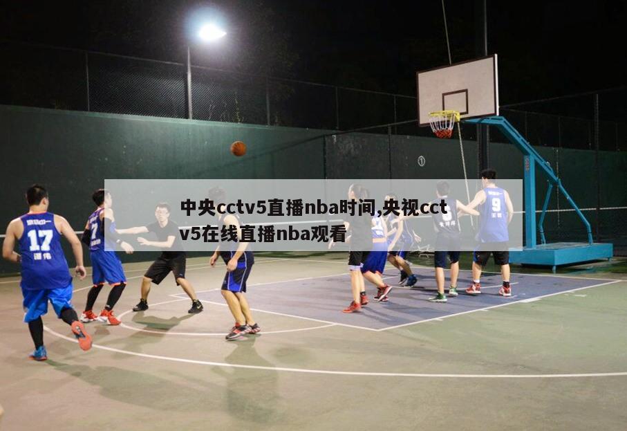 中央cctv5直播nba时间,央视cctv5在线直播nba观看