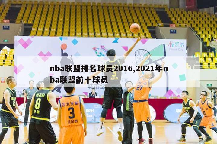 nba联盟排名球员2016,2021年nba联盟前十球员