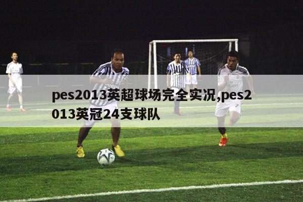 pes2013英超球场完全实况,pes2013英冠24支球队