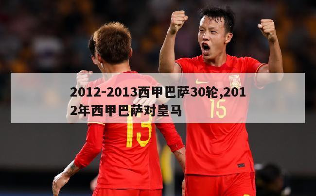 2012-2013西甲巴萨30轮,2012年西甲巴萨对皇马