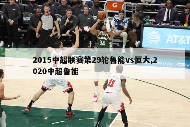 2015中超联赛第29轮鲁能vs恒大,2020中超鲁能